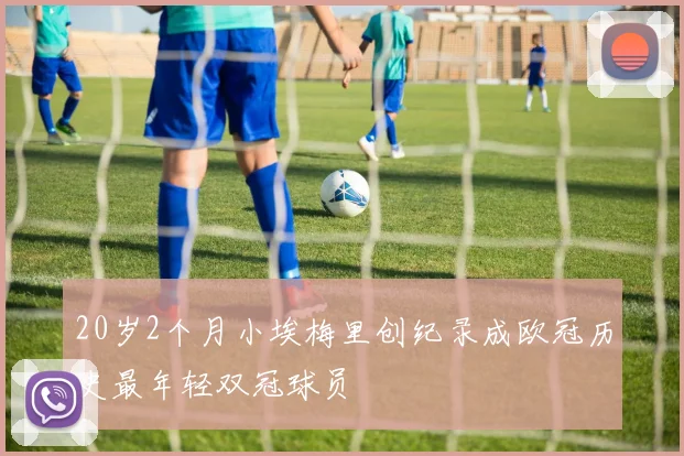 20岁2个月小埃梅里创纪录成欧冠历史最年轻双冠球员