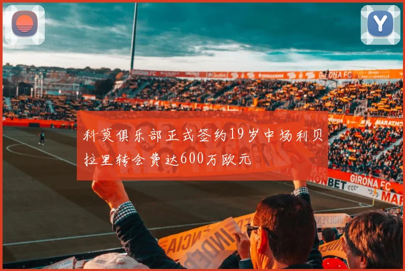 科莫俱乐部正式签约19岁中场利贝拉里转会费达600万欧元